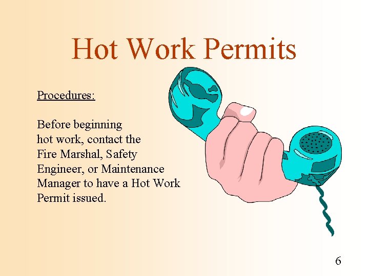 Hot Work Permits Procedures: Before beginning hot work, contact the Fire Marshal, Safety Engineer,