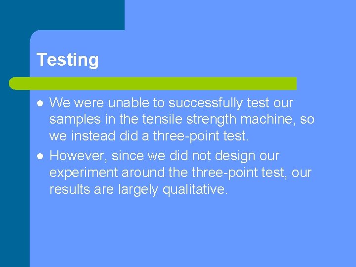 Testing l l We were unable to successfully test our samples in the tensile