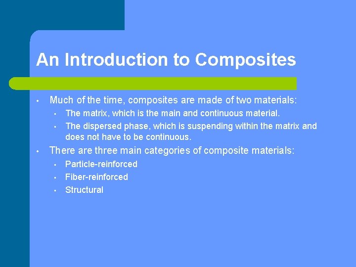 An Introduction to Composites • Much of the time, composites are made of two