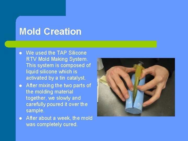 Mold Creation l l l We used the TAP Silicone RTV Mold Making System.