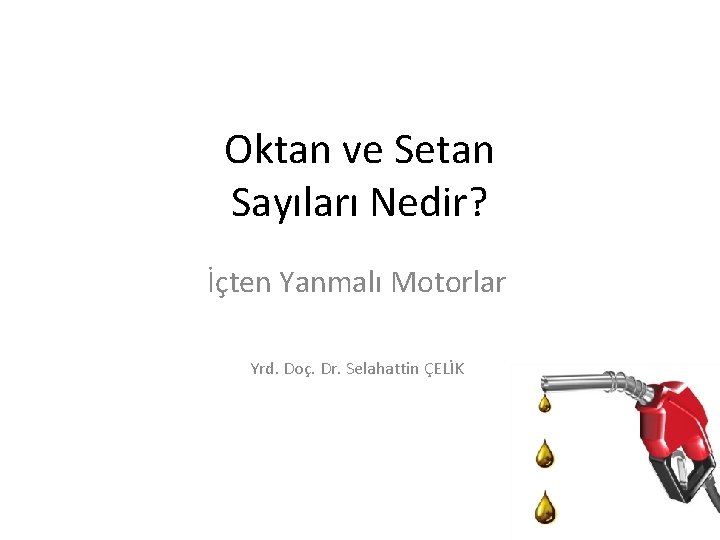 Oktan ve Setan Sayıları Nedir? İçten Yanmalı Motorlar Yrd. Doç. Dr. Selahattin ÇELİK 