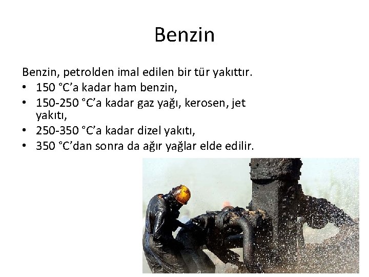 Benzin, petrolden imal edilen bir tür yakıttır. • 150 °C’a kadar ham benzin, •