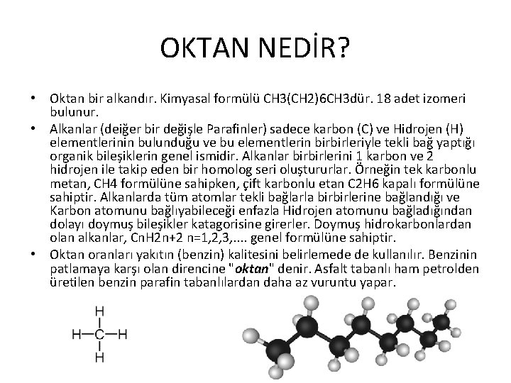 OKTAN NEDİR? • Oktan bir alkandır. Kimyasal formülü CH 3(CH 2)6 CH 3 dür.