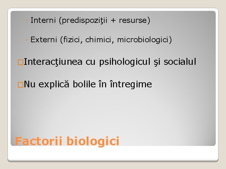 ◦ Interni (predispoziţii + resurse) ◦ Externi (fizici, chimici, microbiologici) �Interacţiunea �Nu cu psihologicul