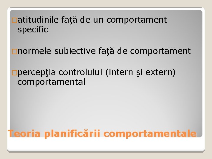 �atitudinile specific �normele faţă de un comportament subiective faţă de comportament �percepţia controlului (intern