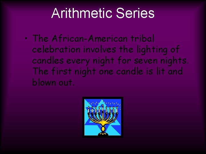 Arithmetic Series • The African-American tribal celebration involves the lighting of candles every night