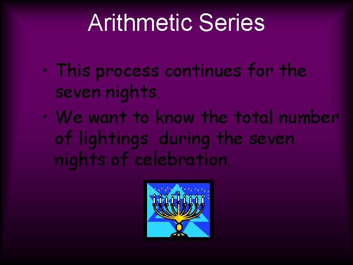 Arithmetic Series • This process continues for the seven nights. • We want to