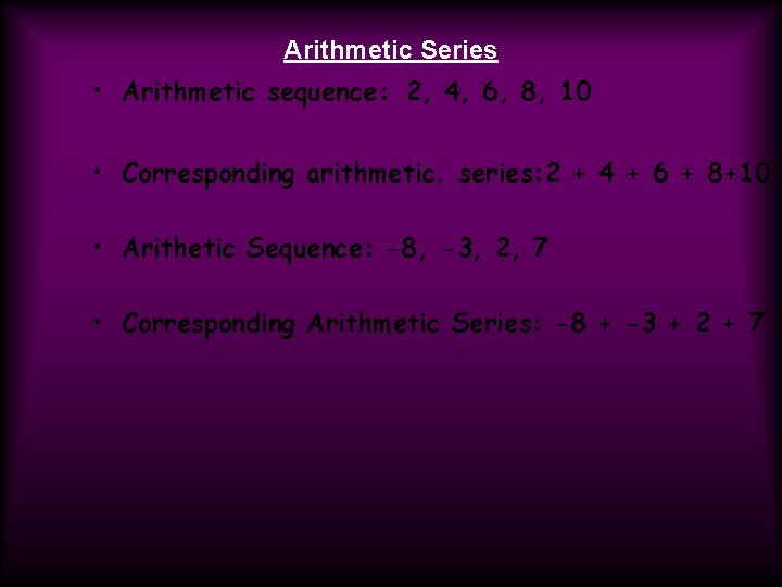 Arithmetic Series • Arithmetic sequence: 2, 4, 6, 8, 10 • Corresponding arithmetic. series: