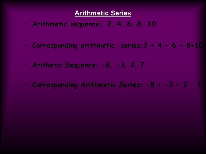 Arithmetic Series • Arithmetic sequence: 2, 4, 6, 8, 10 • Corresponding arithmetic. series: