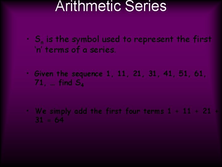 Arithmetic Series • Sn is the symbol used to represent the first ‘n’ terms