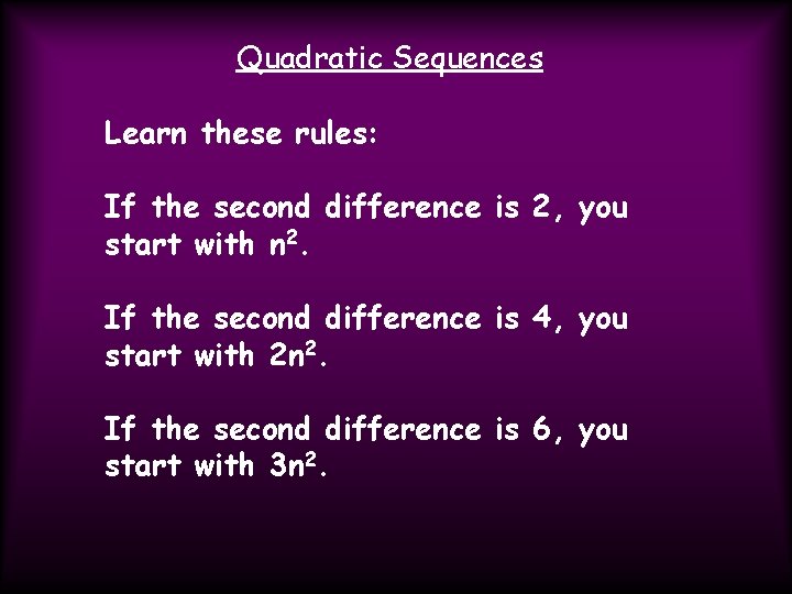 Quadratic Sequences Learn these rules: If the second difference is 2, you start with