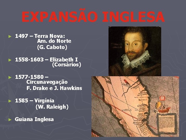 EXPANSÃO INGLESA ► 1497 – Terra Nova: Am. do Norte (G. Caboto) ► 1558