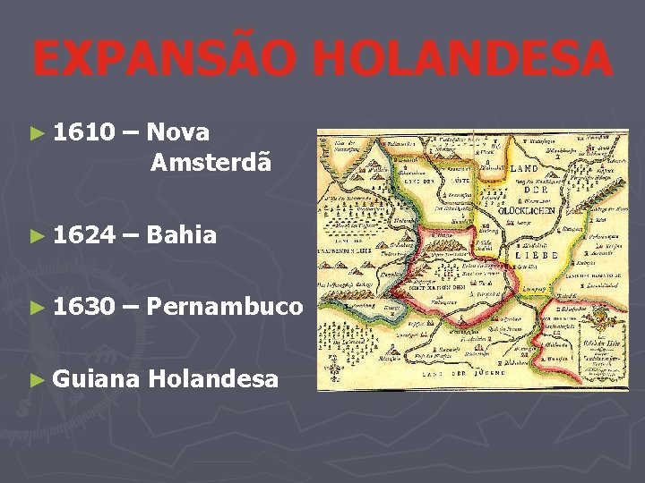 EXPANSÃO HOLANDESA ► 1610 – Nova Amsterdã ► 1624 – Bahia ► 1630 –