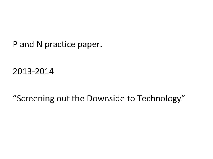 P and N practice paper. 2013 -2014 “Screening out the Downside to Technology” 