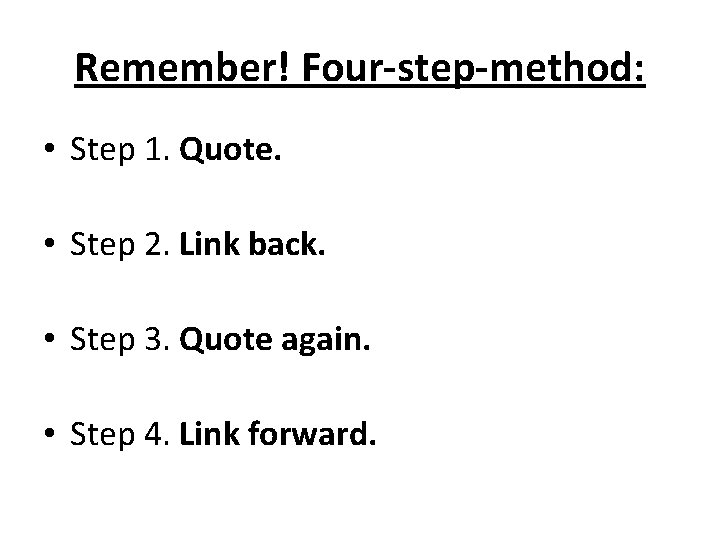 Remember! Four-step-method: • Step 1. Quote. • Step 2. Link back. • Step 3.