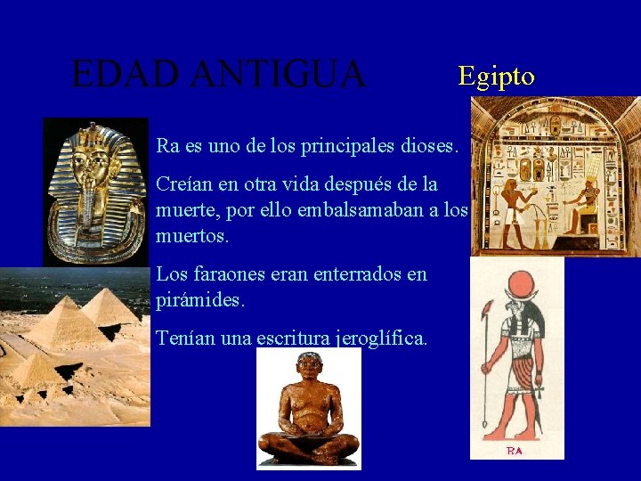 EDAD ANTIGUA Egipto Ra es uno de los principales dioses. Creían en otra vida