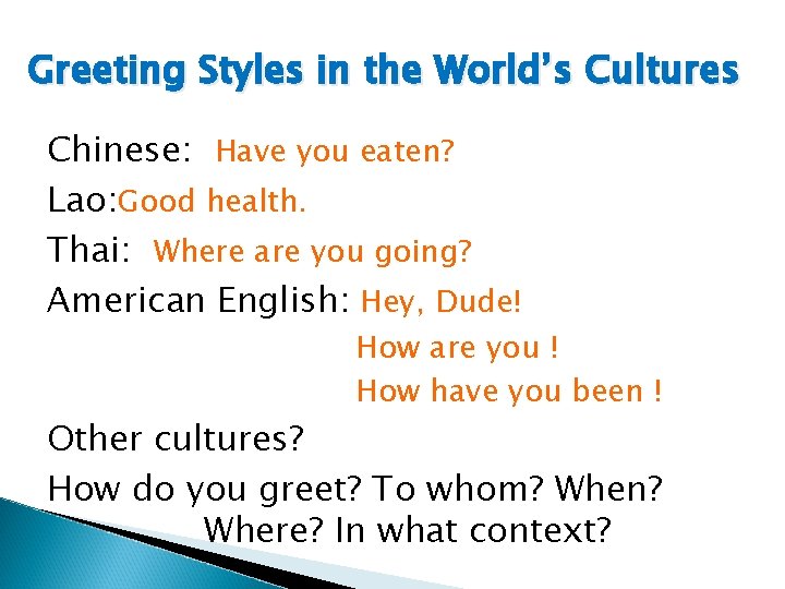 Greeting Styles in the World’s Cultures Chinese: Have you eaten? Lao: Good health. Thai: