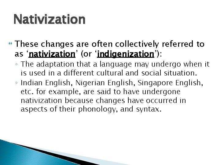 Nativization These changes are often collectively referred to as ‘nativization’ (or ‘indigenization’): ◦ The