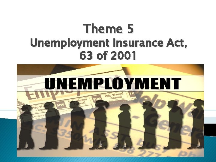 Theme 5 Unemployment Insurance Act, 63 of 2001 