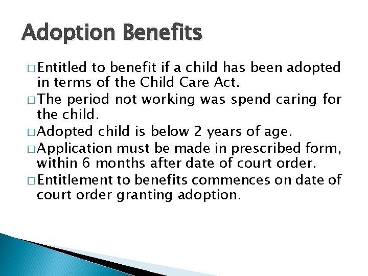 Adoption Benefits � Entitled to benefit if a child has been adopted in terms