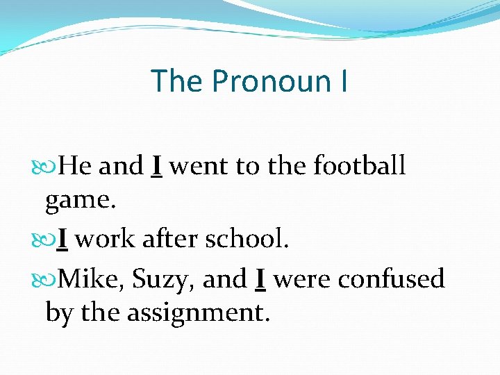 The Pronoun I He and I went to the football game. I work after