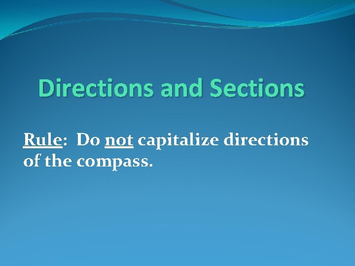 Directions and Sections Rule: Do not capitalize directions of the compass. 