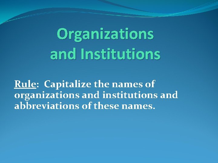 Organizations and Institutions Rule: Capitalize the names of organizations and institutions and abbreviations of