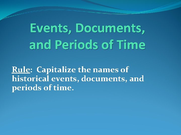 Events, Documents, and Periods of Time Rule: Capitalize the names of historical events, documents,