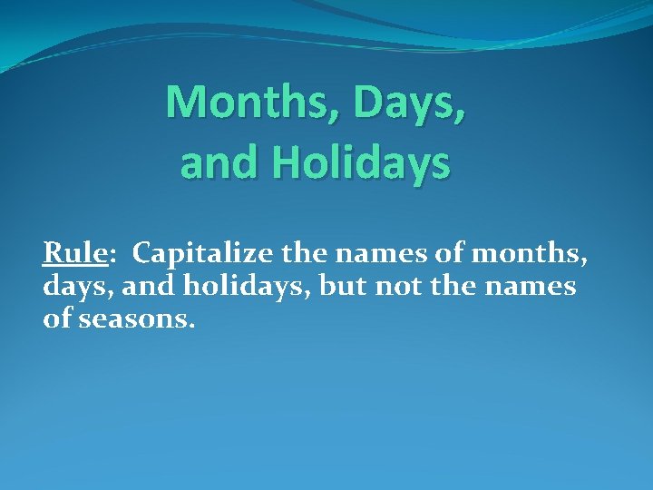 Months, Days, and Holidays Rule: Capitalize the names of months, days, and holidays, but