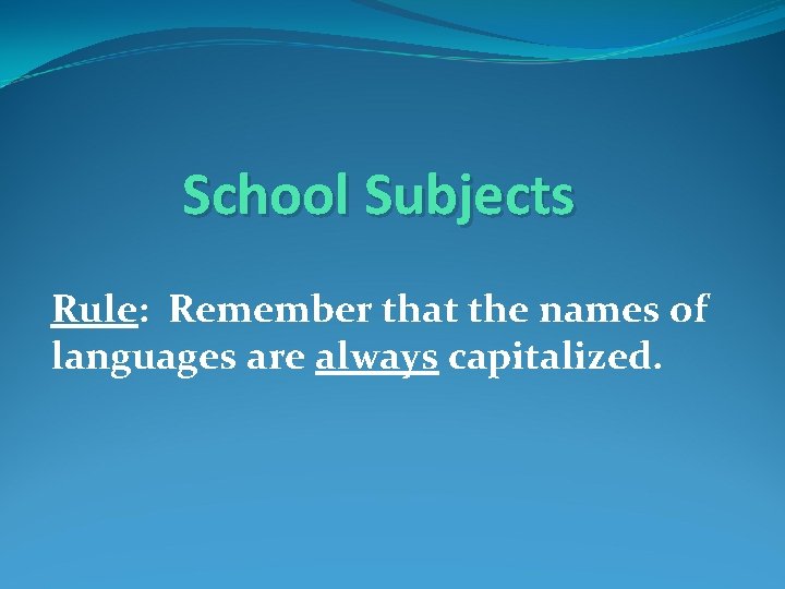 School Subjects Rule: Remember that the names of languages are always capitalized. 