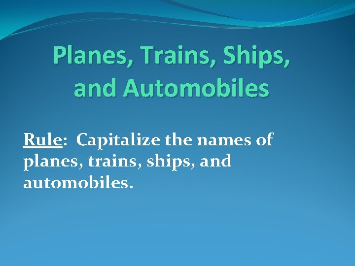 Planes, Trains, Ships, and Automobiles Rule: Capitalize the names of planes, trains, ships, and