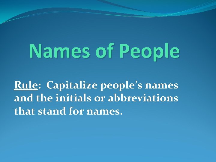 Names of People Rule: Capitalize people’s names and the initials or abbreviations that stand