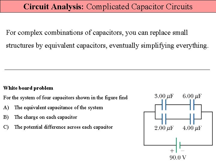 Circuit Analysis: Complicated Capacitor Circuits For complex combinations of capacitors, you can replace small Circuit Analysis: Complicated Capacitor Circuits For complex combinations of capacitors, you can replace small