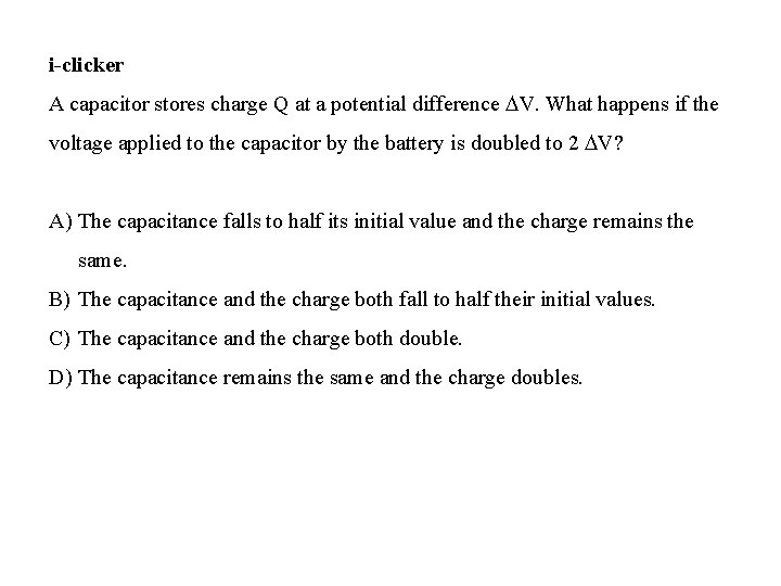 i-clicker A capacitor stores charge Q at a potential difference V. What happens if i-clicker A capacitor stores charge Q at a potential difference V. What happens if