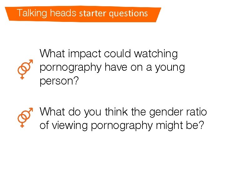 Talking heads starter questions What impact could watching pornography have on a young person?