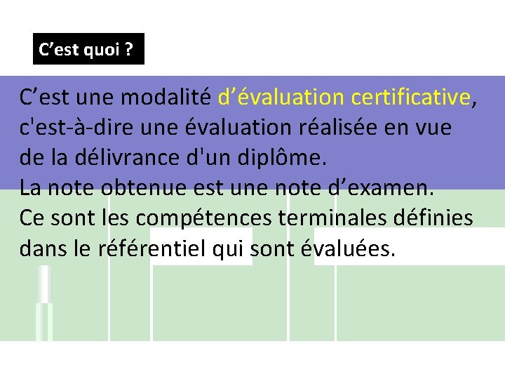 C’est quoi ? C’est une modalité d’évaluation certificative, c'est-à-dire une évaluation réalisée en vue