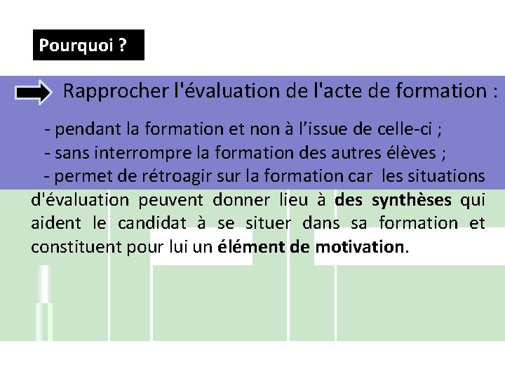 Pourquoi ? Rapprocher l'évaluation de l'acte de formation : - pendant la formation et