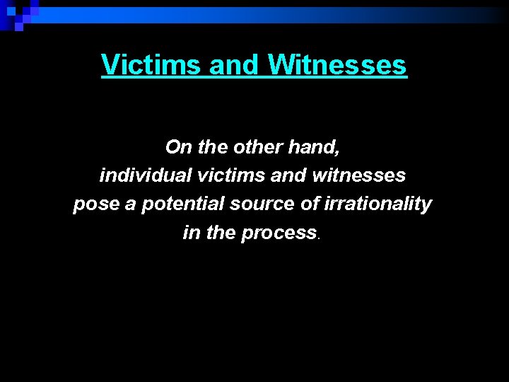 Victims and Witnesses On the other hand, individual victims and witnesses pose a potential