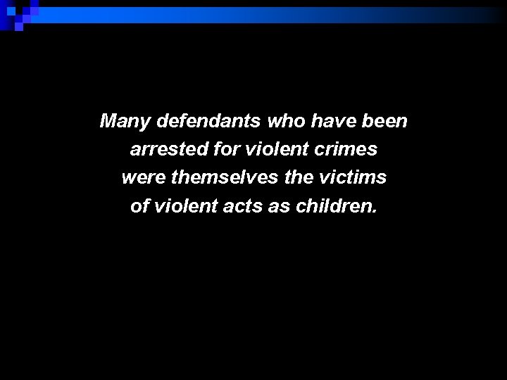 Many defendants who have been arrested for violent crimes were themselves the victims of