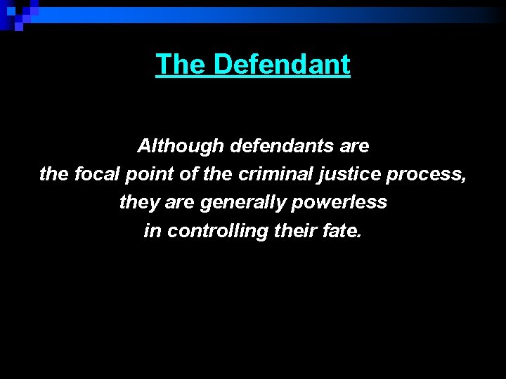 The Defendant Although defendants are the focal point of the criminal justice process, they