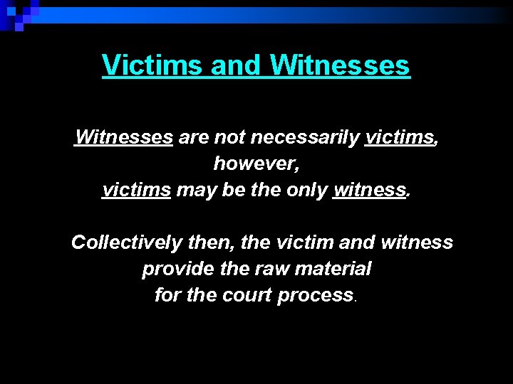 Victims and Witnesses are not necessarily victims, however, victims may be the only witness.