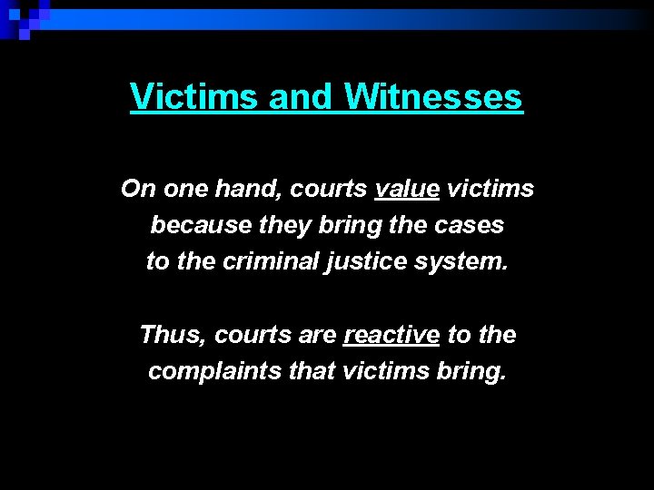 Victims and Witnesses On one hand, courts value victims because they bring the cases