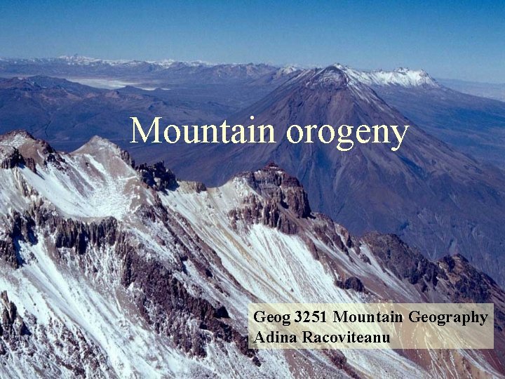 Mountain orogeny Geog 3251 Mountain Geography Adina Racoviteanu 