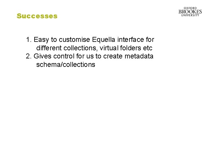 Successes 1. Easy to customise Equella interface for different collections, virtual folders etc 2.