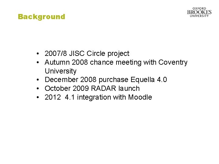 Background • 2007/8 JISC Circle project • Autumn 2008 chance meeting with Coventry University