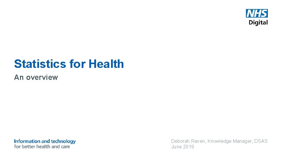 Statistics for Health An overview Deborah Raven, Knowledge Manager, DSAS June 2019 