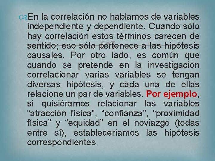  En la correlación no hablamos de variables independiente y dependiente. Cuando sólo hay