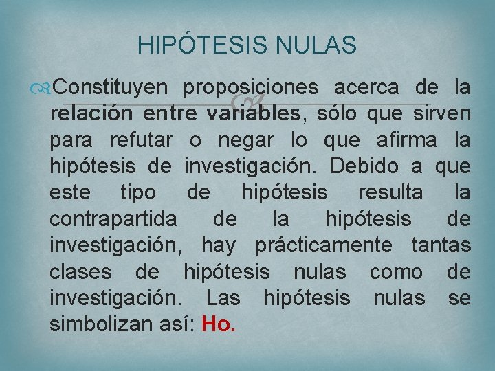 HIPÓTESIS NULAS Constituyen proposiciones acerca de la relación entre variables, sólo que sirven para