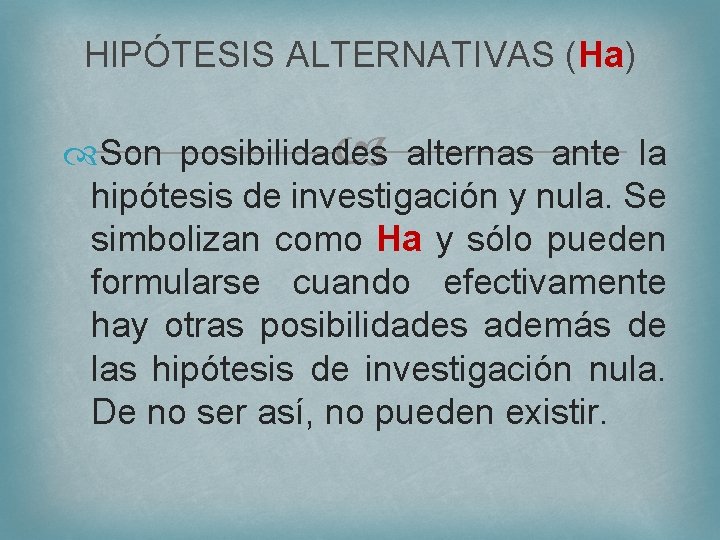 HIPÓTESIS ALTERNATIVAS (Ha) Son posibilidades alternas ante la hipótesis de investigación y nula. Se