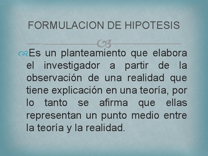 FORMULACION DE HIPOTESIS Es un planteamiento que elabora el investigador a partir de la
